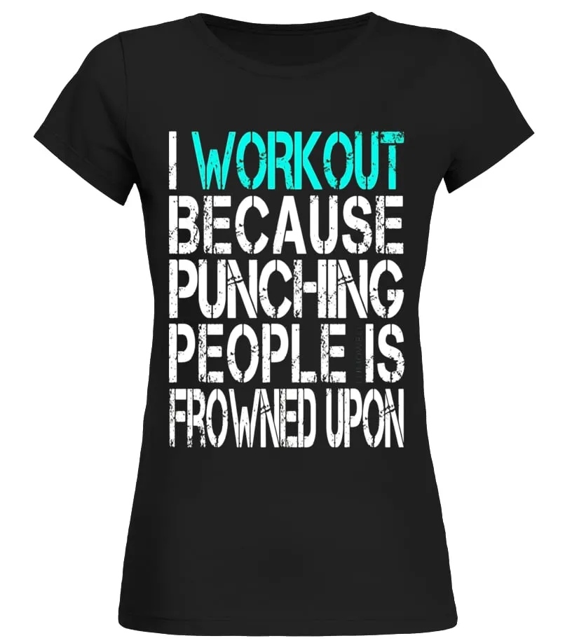 I Workout Because Punching People is Frowned Upon Shirt - Limited Edition Camiseta cuello redondo Mujer