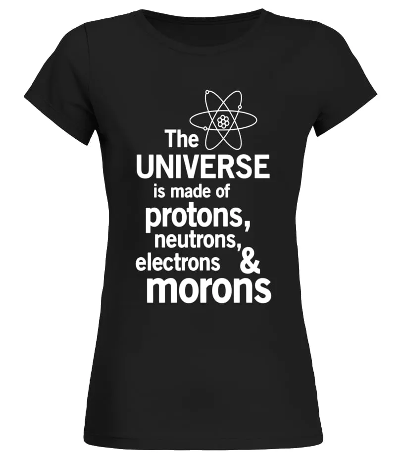 Universe is made of protons neutrons electrons morons shirt - Limited Edition Camiseta cuello redondo Mujer
